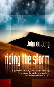 Riding the Storm: A Guide to Radical Spirit-Filled Worship