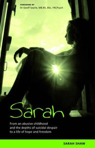 Sarah: Abusive Childhood -Depths of Suicidal Despair to a Life of Hope and Freedom